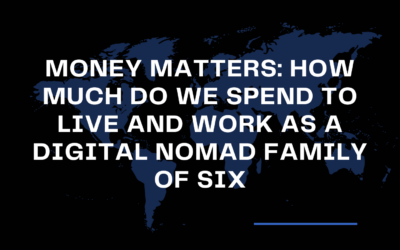 Money Matters: How Much Do We Spend to Live and Work As a Digital Nomad Family of Six