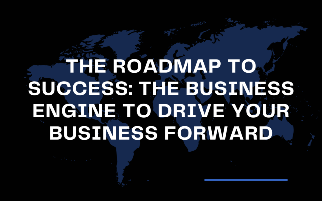 The Roadmap to Success: The Business Engine to Drive Your Business Forward