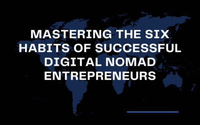 Mastering the Six Habits of Successful Digital Nomad Entrepreneurs