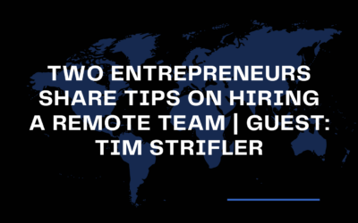 Two Entrepreneurs Share Tips on Hiring a Remote Team | Guest: Tim Strifler