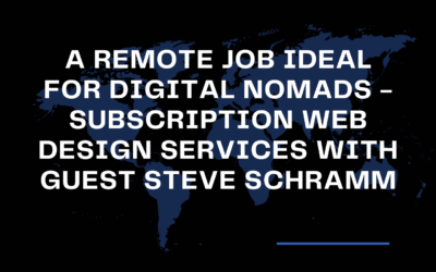 A Remote Job Ideal for Digital Nomads – Subscription Web Design Services with Guest Steve Schramm