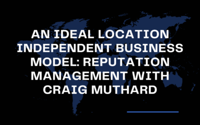 An Ideal Location Independent Business Model: Reputation Management with Craig Muthard