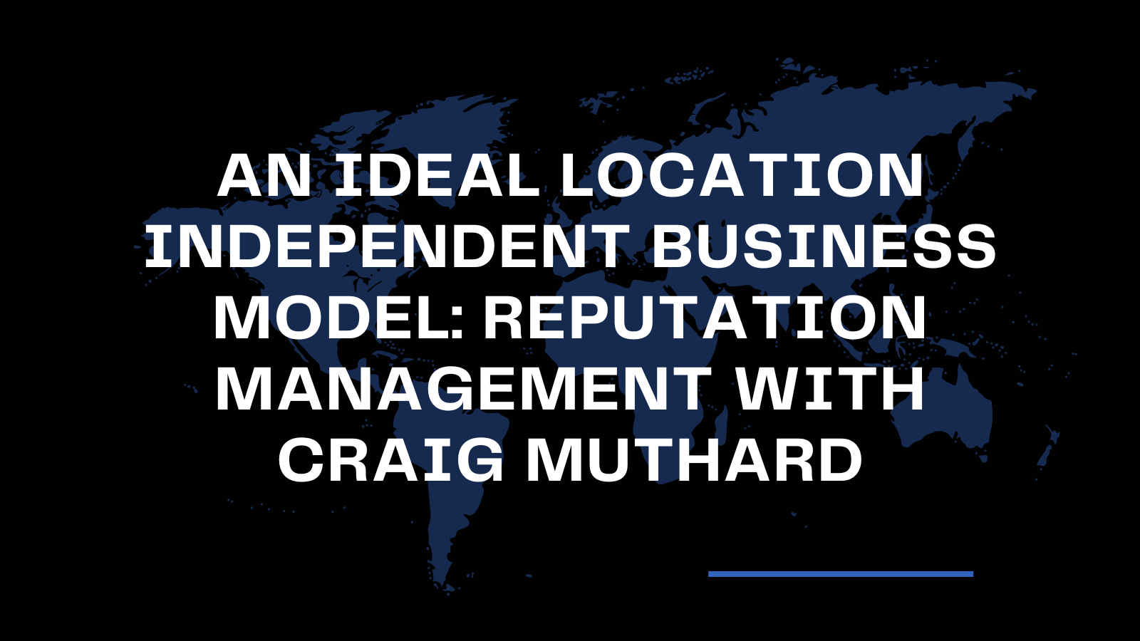 An Ideal Location Independent Business Model: Reputation Management with Craig Muthard