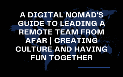 A Digital Nomad’s Guide to Leading a Remote Team From Afar | Creating Culture and Having Fun Together