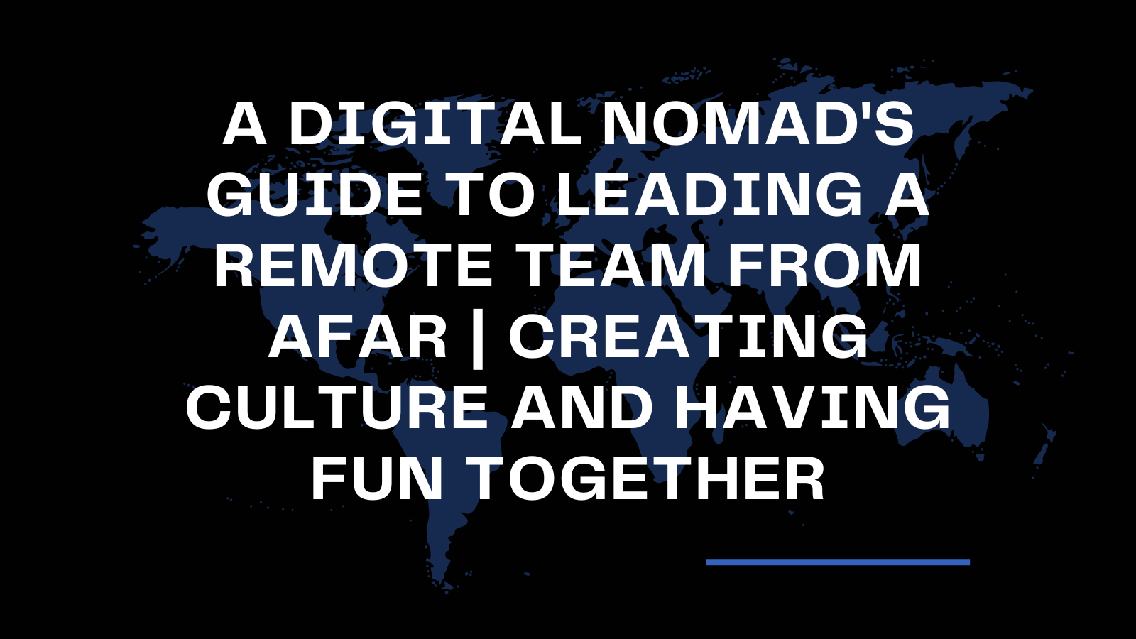 A Digital Nomad’s Guide to Leading a Remote Team From Afar | Creating Culture and Having Fun Together