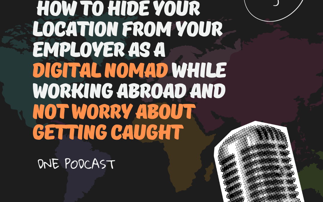 How to Hide Your Location From Your Employer as a Digital Nomad While Working Abroad and Not Worry About Getting Caught