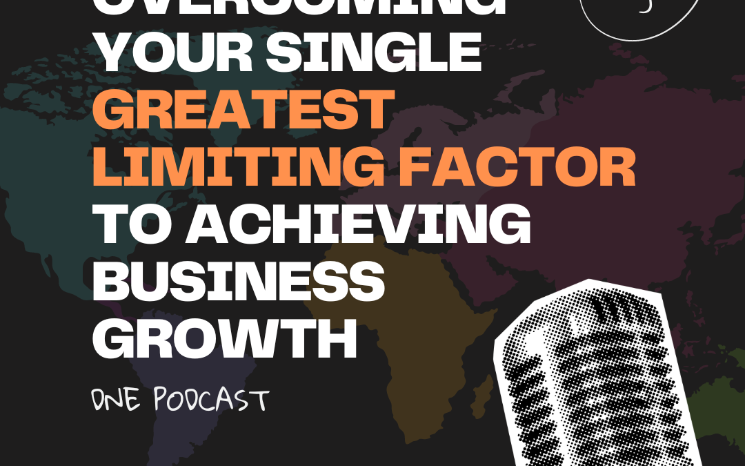 Overcoming Your Single Greatest Limiting Factor to Achieving Business Growth