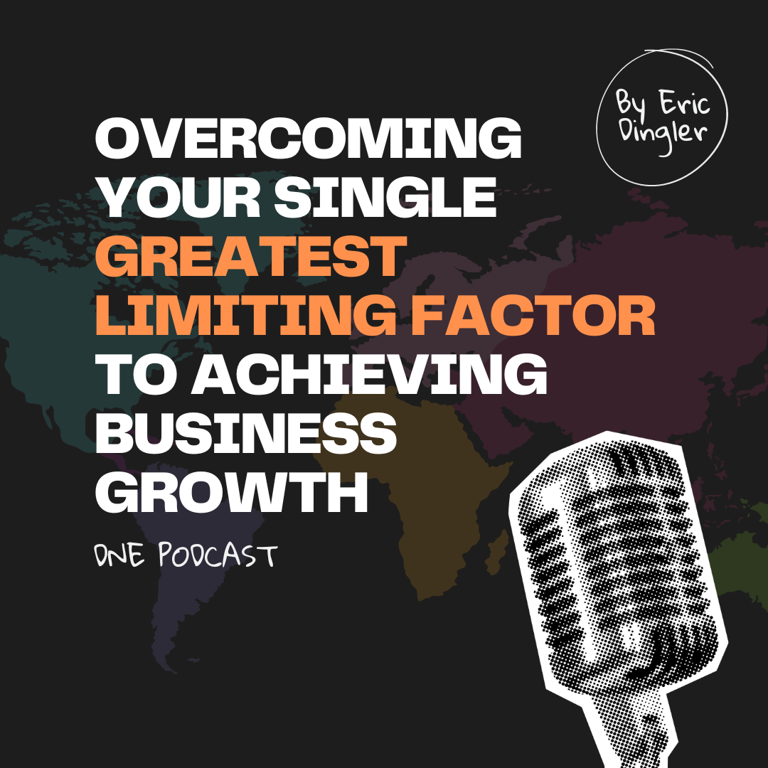 Overcoming Your Single Greatest Limiting Factor to Achieving Business Growth