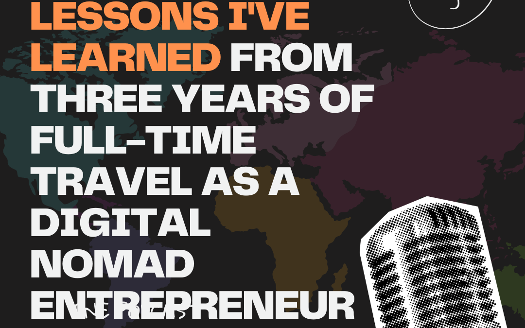 Top Nine Lessons I’ve Learned From Three Years of Full-Time Travel as a Digital Nomad Entrepreneur