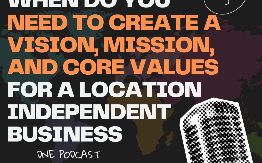When Do You Really Need to Create A Vision, Mission, and Core Values for a Location Independent Business